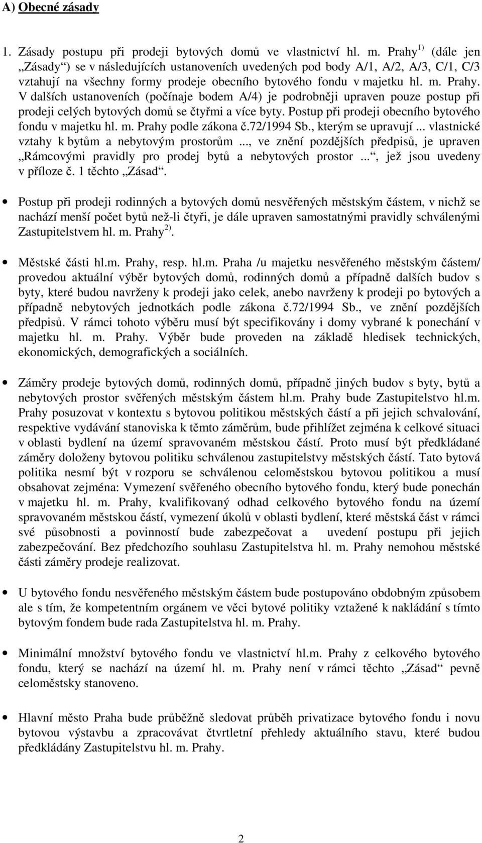 V dalších ustanoveních (poínaje bodem A/4) je podrobnji upraven pouze postup pi prodeji celých bytových dom se tymi a více byty. Postup pi prodeji obecního bytového fondu v majetku hl. m. Prahy podle zákona.