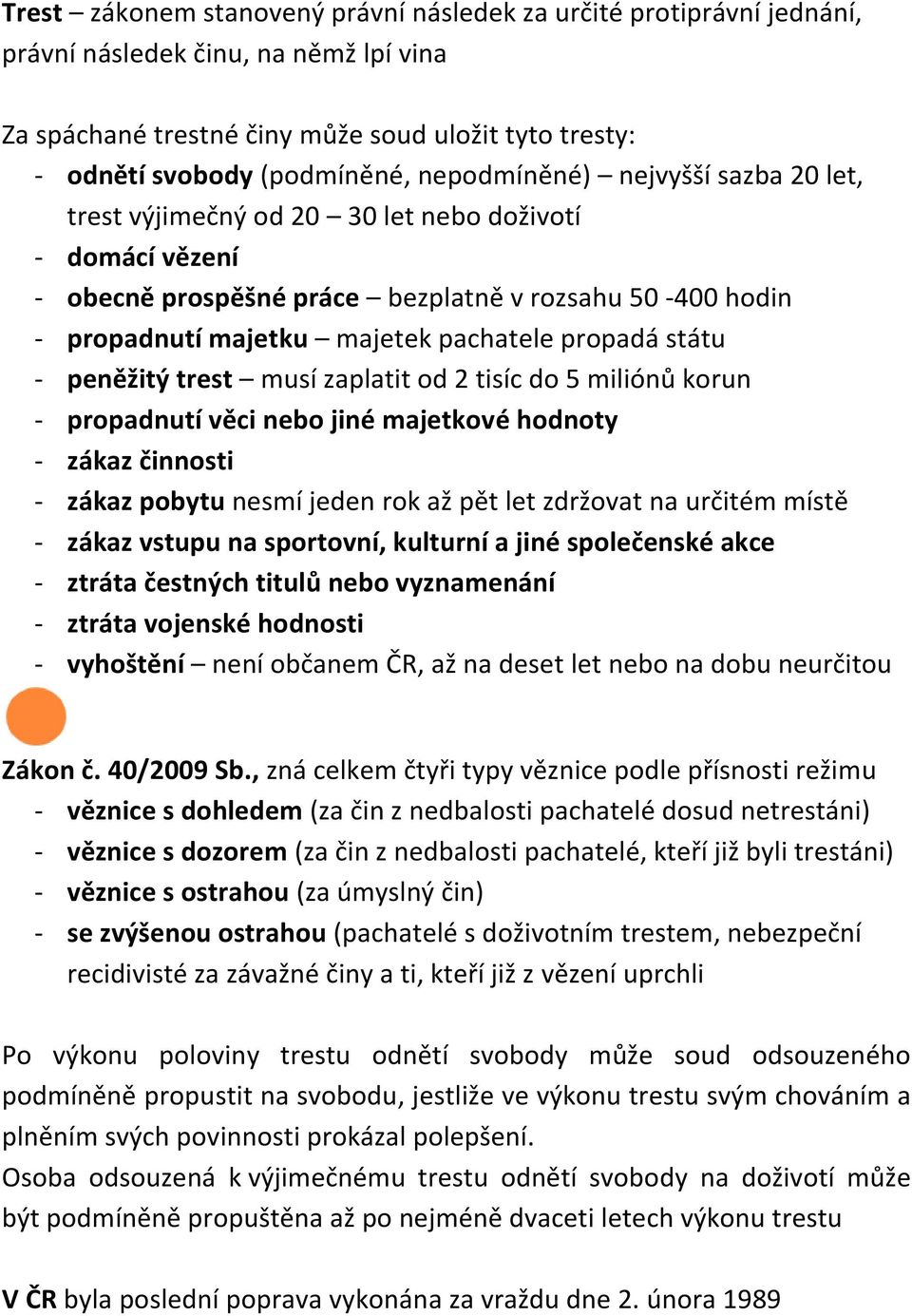 státu - peněžitý trest musí zaplatit od 2 tisíc do 5 miliónů korun - propadnutí věci nebo jiné majetkové hodnoty - zákaz činnosti - zákaz pobytu nesmí jeden rok až pět let zdržovat na určitém místě -