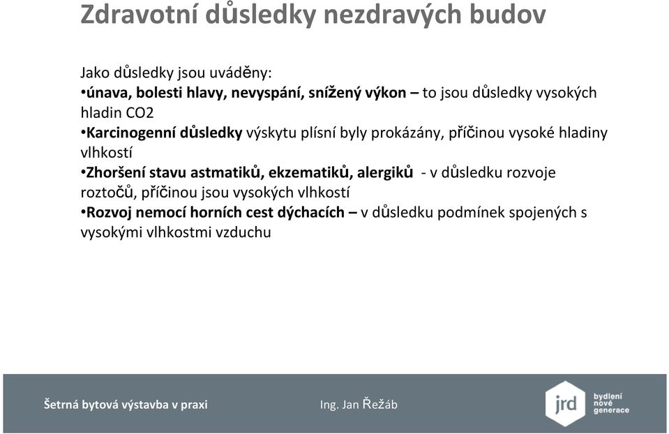 vysoké hladiny vlhkostí Zhoršení stavu astmatiků, ekzematiků, alergiků - v důsledku rozvoje roztočů, příčinou
