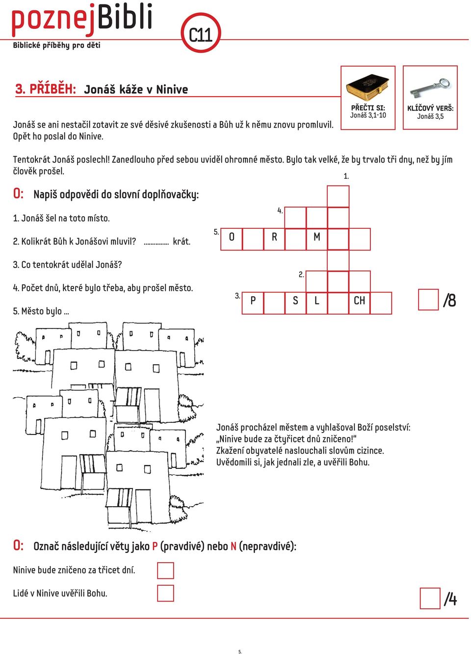 O: Napiš odpovědi do slovní doplňovačky: 1. Jonáš šel na toto místo. 5. 2. Kolikrát Bůh k Jonášovi mluvil?... krát. 4. O R M 3. Co tentokrát udělal Jonáš? 4. Počet dnů, které bylo třeba, aby prošel město.