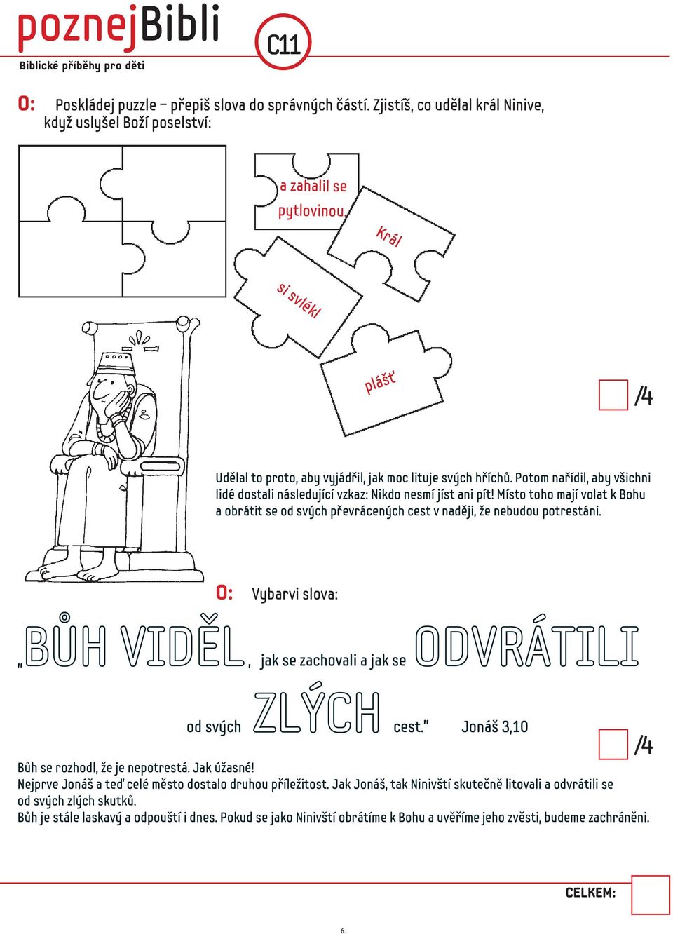 Místo toho mají volat k Bohu a obrátit se od svých převrácených cest v naději, že nebudou potrestáni. O: Vybarvi slova:, jak se zachovali a jak se od svých cest.