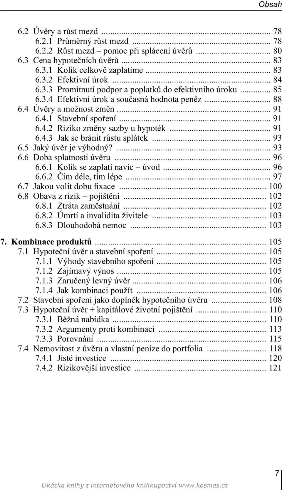 .. 91 6.4.3 Jak se bránit růstu splátek... 93 6.5 Jaký úvěr je výhodný?... 93 6.6 Doba splatnosti úvěru... 96 6.6.1 Kolik se zaplatí navíc úvod... 96 6.6.2 Čím déle, tím lépe... 97 6.