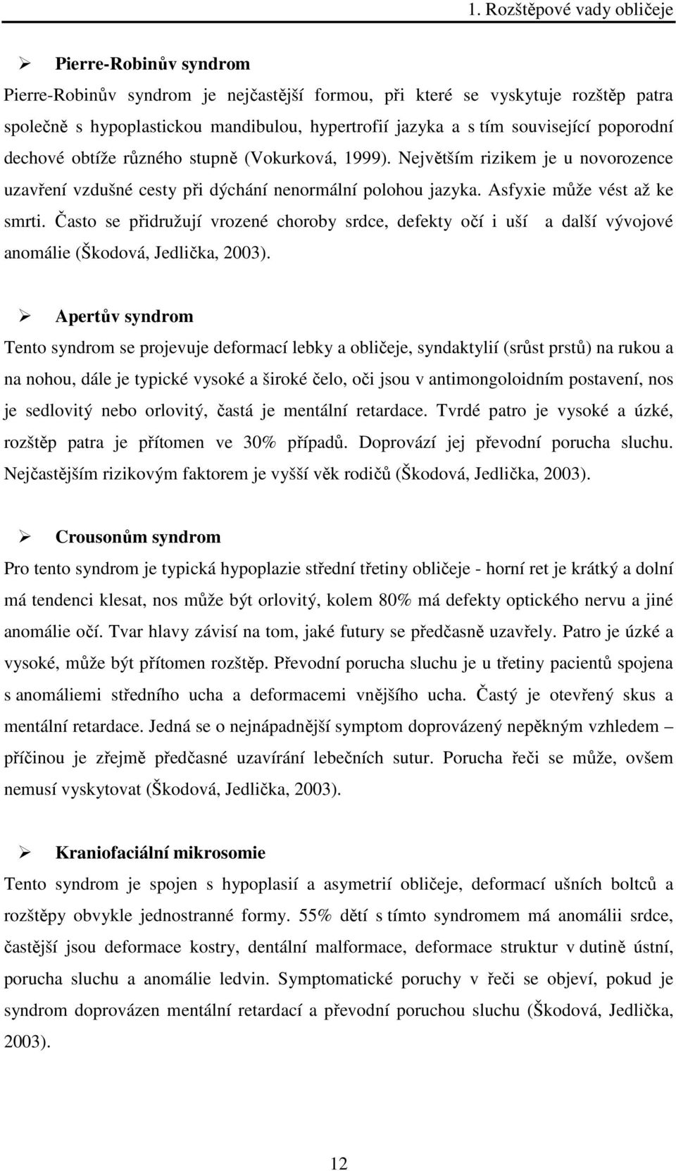 Často se přidružují vrozené choroby srdce, defekty očí i uší a další vývojové anomálie (Škodová, Jedlička, 2003).