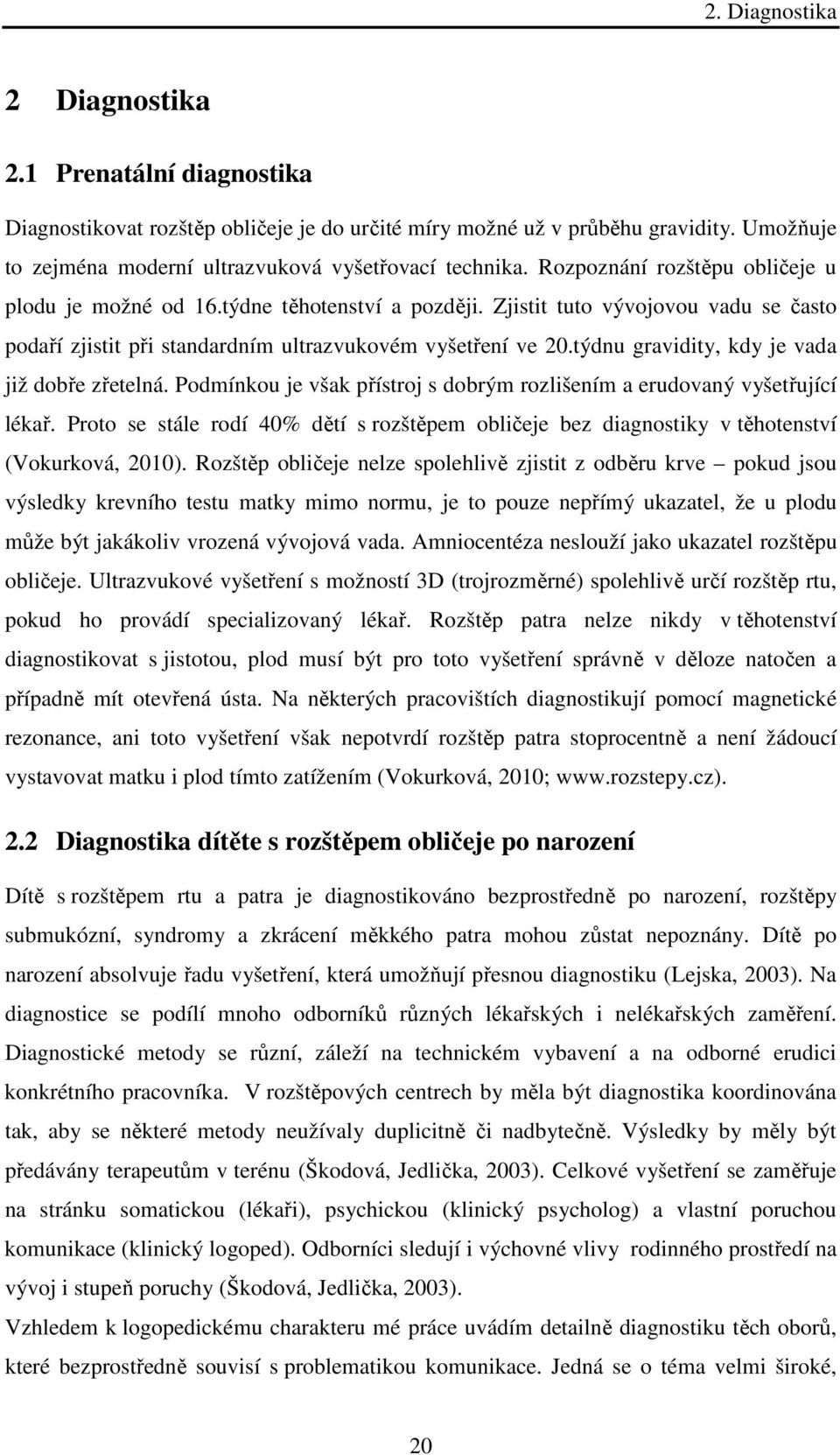 týdnu gravidity, kdy je vada již dobře zřetelná. Podmínkou je však přístroj s dobrým rozlišením a erudovaný vyšetřující lékař.