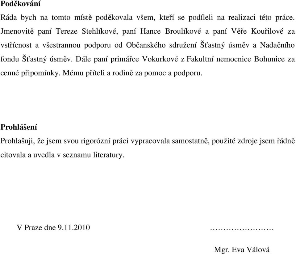 úsměv a Nadačního fondu Šťastný úsměv. Dále paní primářce Vokurkové z Fakultní nemocnice Bohunice za cenné připomínky.