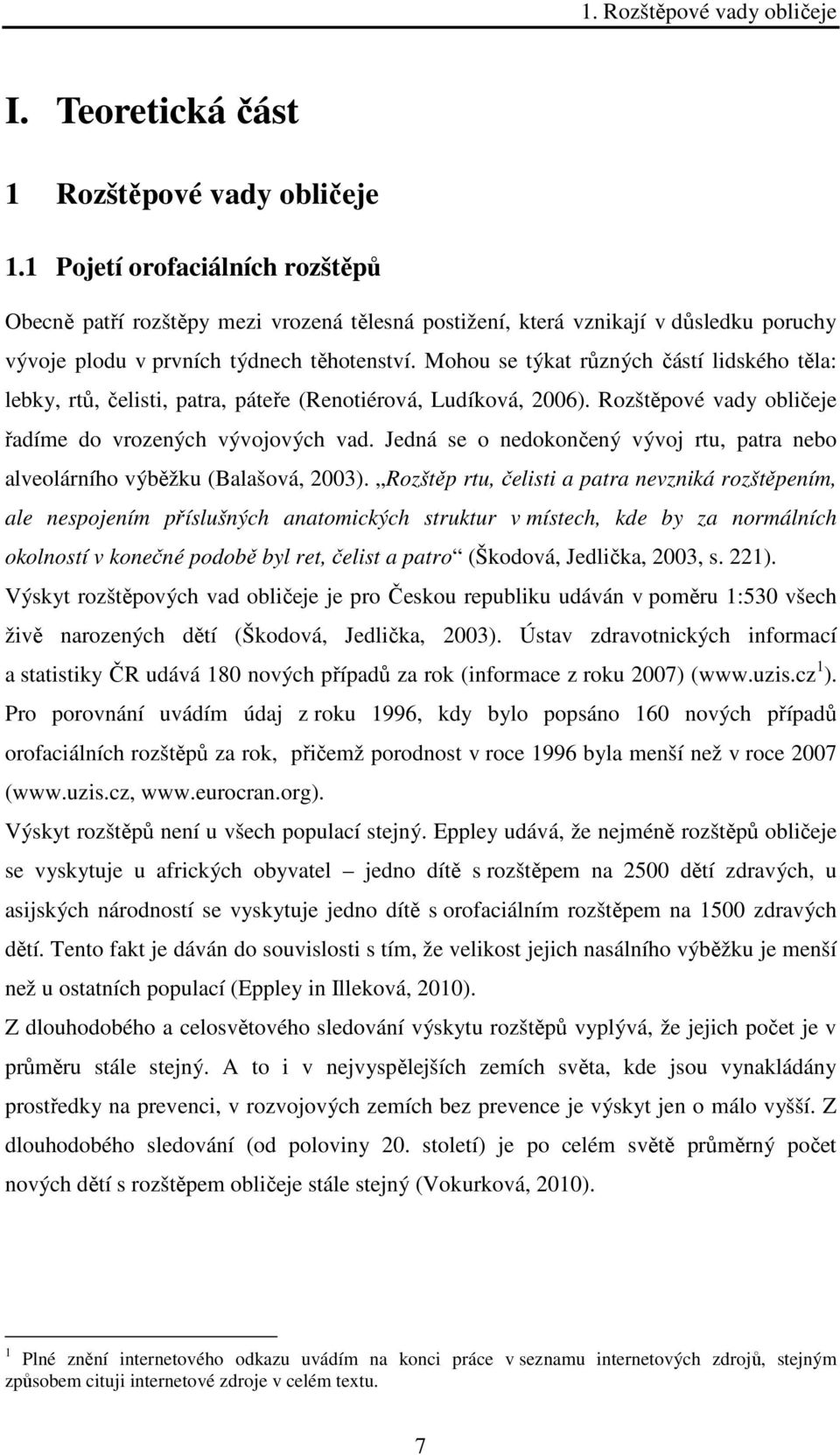 Mohou se týkat různých částí lidského těla: lebky, rtů, čelisti, patra, páteře (Renotiérová, Ludíková, 2006). Rozštěpové vady obličeje řadíme do vrozených vývojových vad.