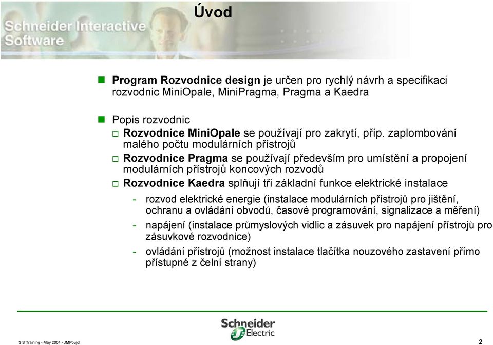 základní funkce elektrické instalace - rozvod elektrické energie (instalace modulárních přístrojů pro jištění, ochranu a ovládání obvodů, časové programování, signalizace a měření) -