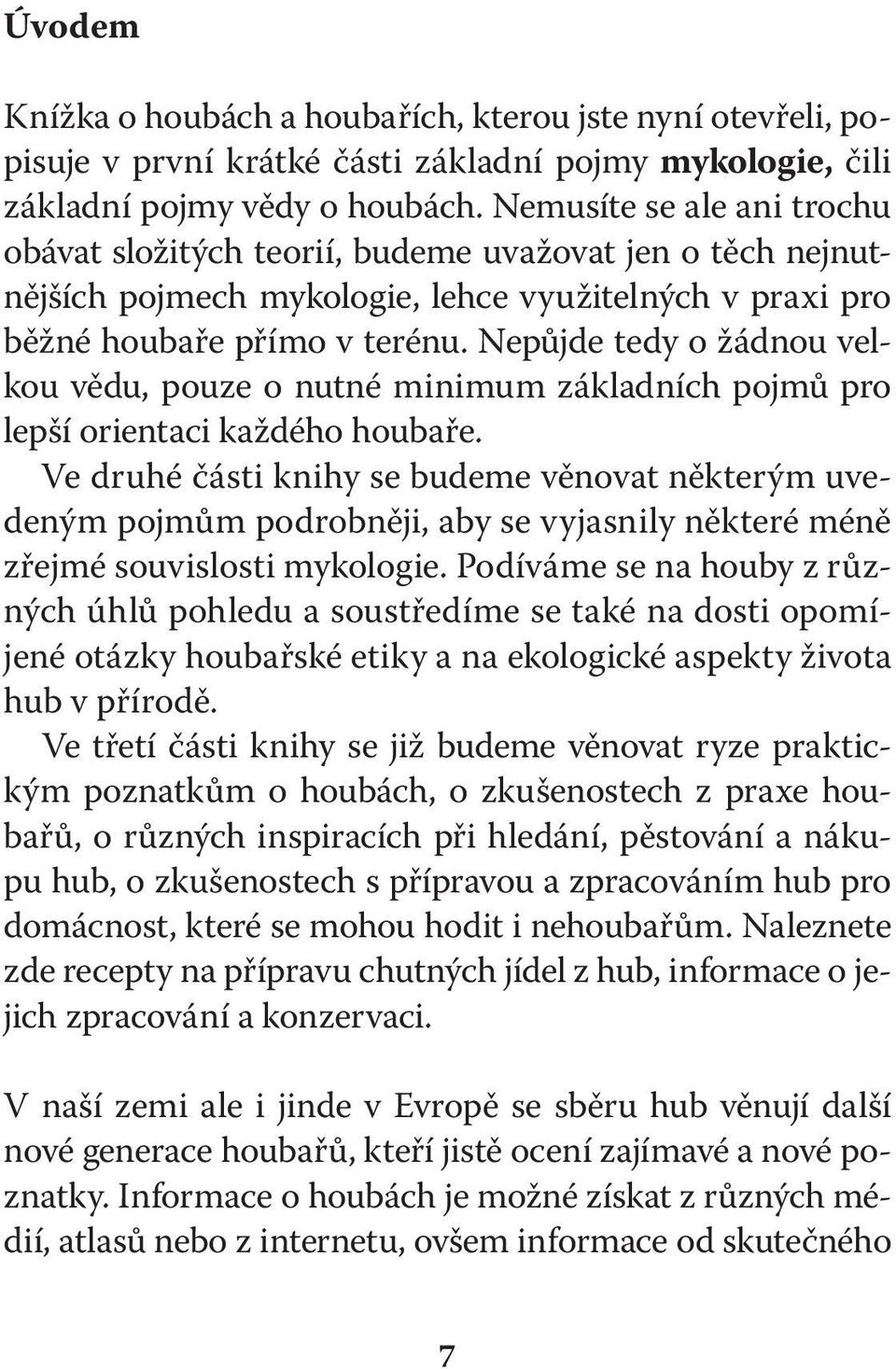 Nepůjde tedy o žádnou velkou vědu, pouze o nutné minimum základních pojmů pro lepší orientaci každého houbaře.