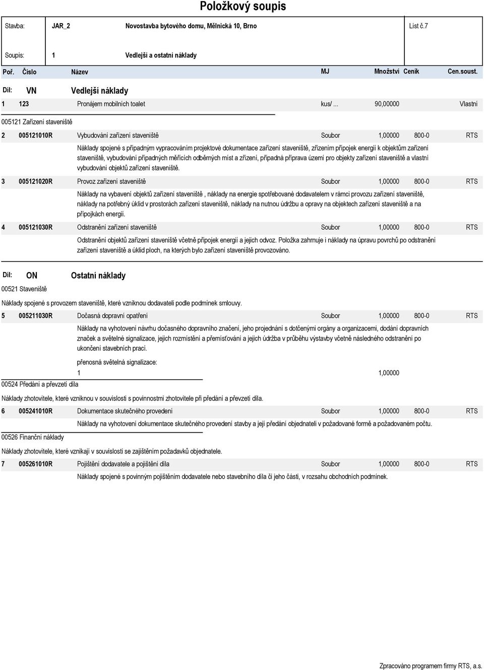 .. 90,00000 Vlastní 005121 Zařízení staveniště 2 005121010R Vybudování zařízení staveniště Soubor 1,00000 800-0 RTS Náklady spojené s případným vypracováním projektové dokumentace zařízení