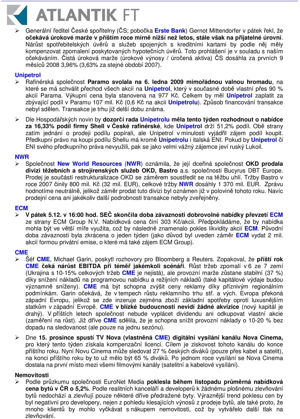 istá úroková marže (úrokové výnosy / úroená aktiva) S dosáhla za prvních 9 msíc 2008 3,96% (3,63% za stejné období 2007). Unipetrol Rafinérská spolenost Paramo svolala na 6.