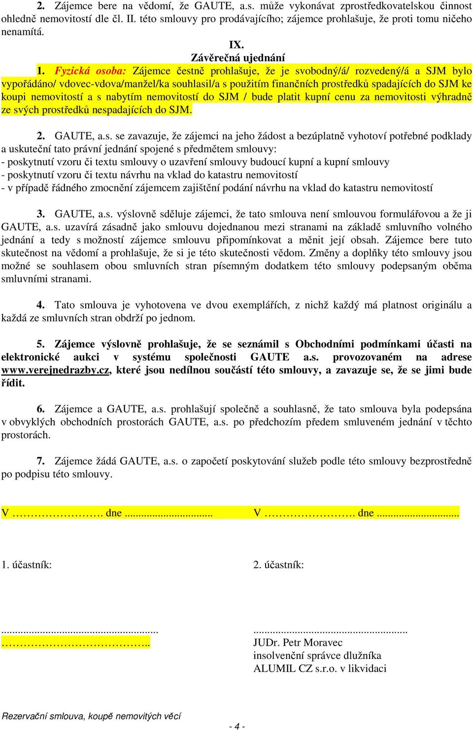 Fyzická osoba: Zájemce čestně prohlašuje, že je svobodný/á/ rozvedený/á a SJM bylo vypořádáno/ vdovec-vdova/manžel/ka souhlasil/a s použitím finančních prostředků spadajících do SJM ke koupi