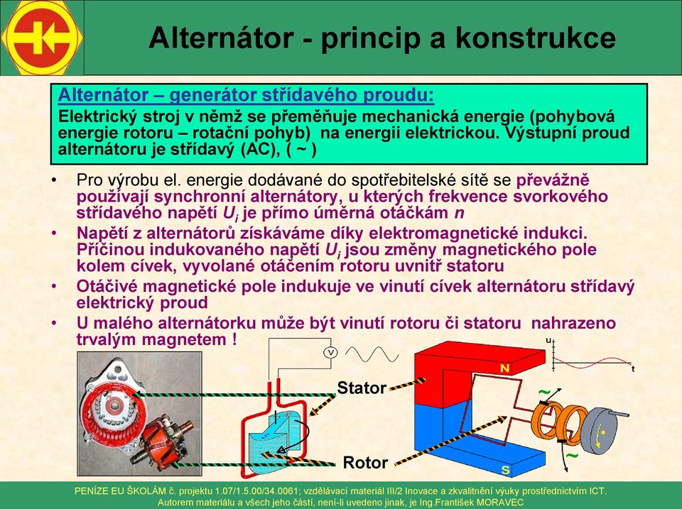 energie dodávané do spotřebitelské sítě se převážně používají synchronní alternátory, u kterých frekvence svorkového střídavého napětí U i je přímo úměrná otáčkám n Napětí z alternátorů