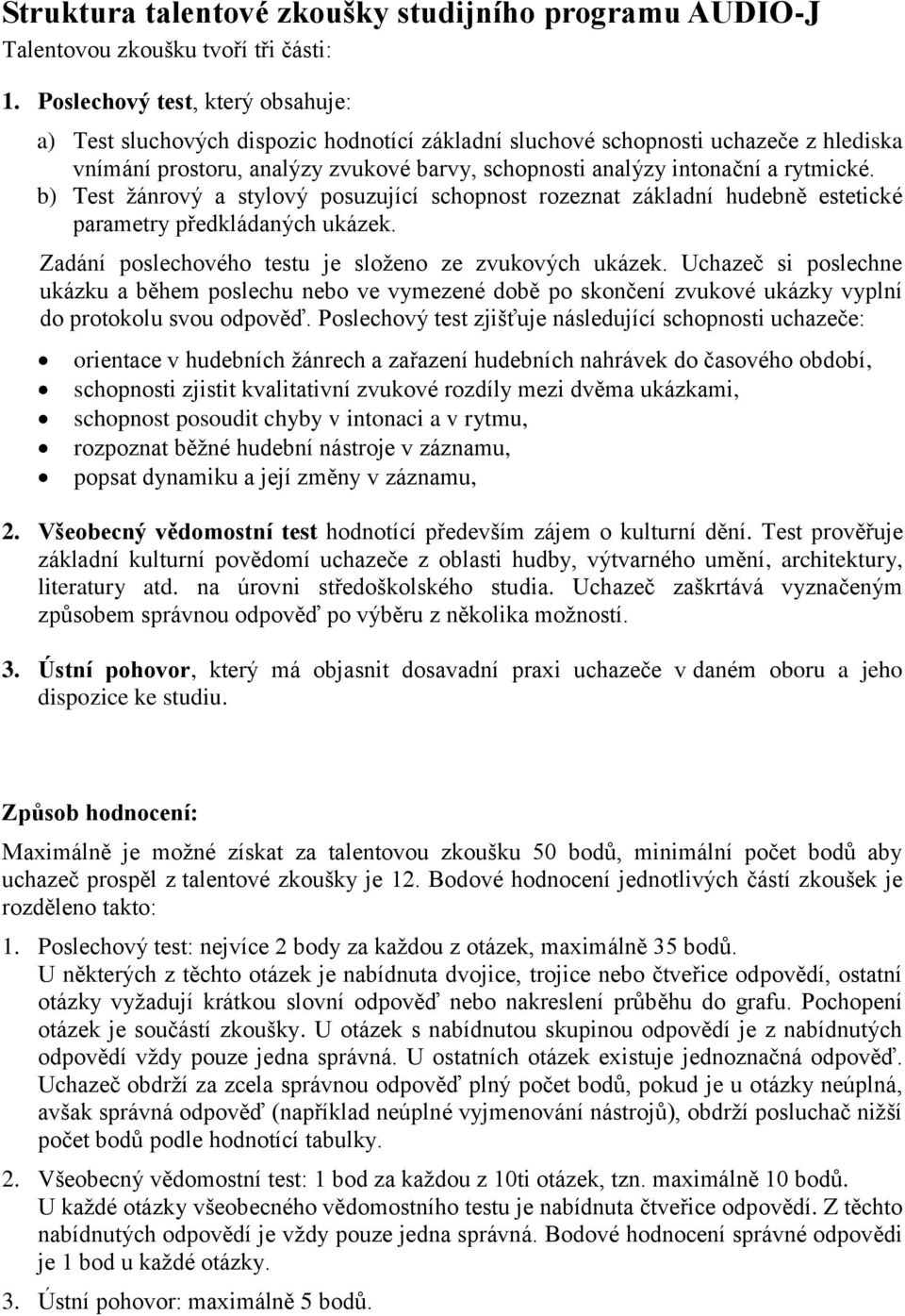 rytmické. b) Test žánrový a stylový posuzující schopnost rozeznat základní hudebně estetické parametry předkládaných ukázek. Zadání poslechového testu je složeno ze zvukových ukázek.