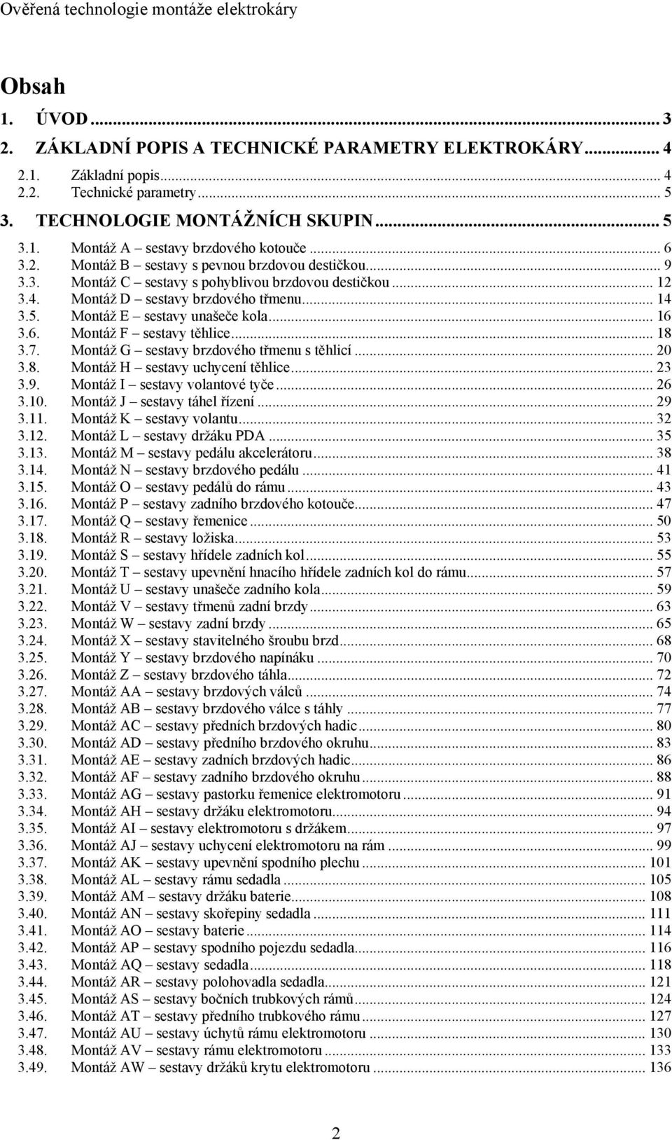 .. 16 3.6. Montáž F sestavy těhlice... 18 3.7. Montáž G sestavy brzdového třmenu s těhlicí... 20 3.8. Montáž H sestavy uchycení těhlice... 23 3.9. Montáž I sestavy volantové tyče... 26 3.10.