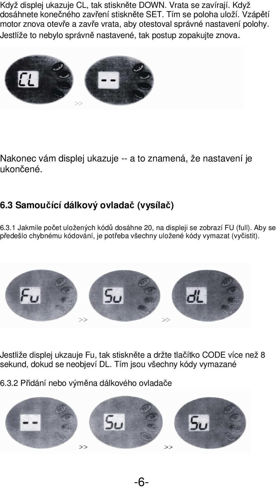 Nakonec vám displej ukazuje -- a to znamená, že nastavení je ukončené. 6.3 Samoučící dálkový ovladač (vysílač) 6.3.1 Jakmile počet uložených kódů dosáhne 20, na displeji se zobrazí FU (full).