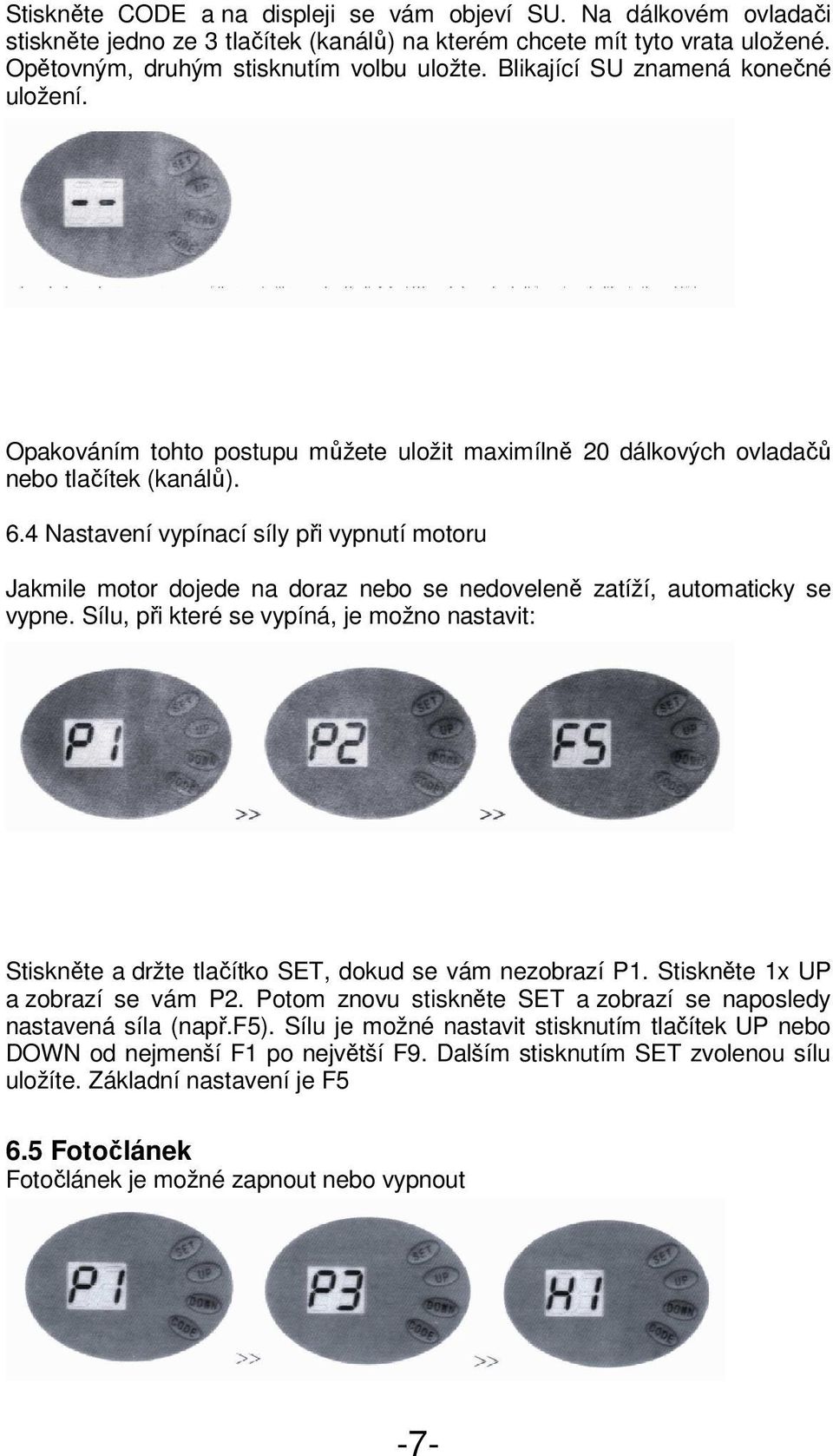 4 Nastavení vypínací síly při vypnutí motoru Jakmile motor dojede na doraz nebo se nedoveleně zatíží, automaticky se vypne.