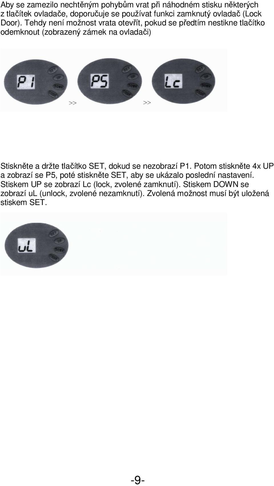 Tehdy není možnost vrata otevřít, pokud se předtím nestikne tlačítko odemknout (zobrazený zámek na ovladači) Stiskněte a držte tlačítko SET,