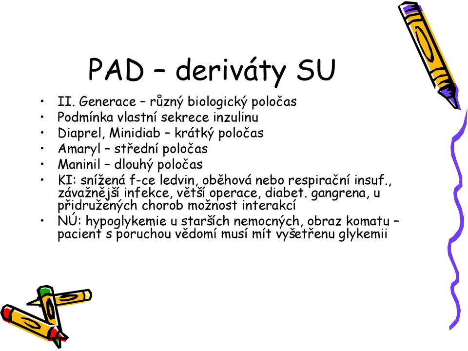 Amaryl střední poločas Maninil dlouhý poločas KI: snížená f-ce ledvin, oběhová nebo respirační insuf.