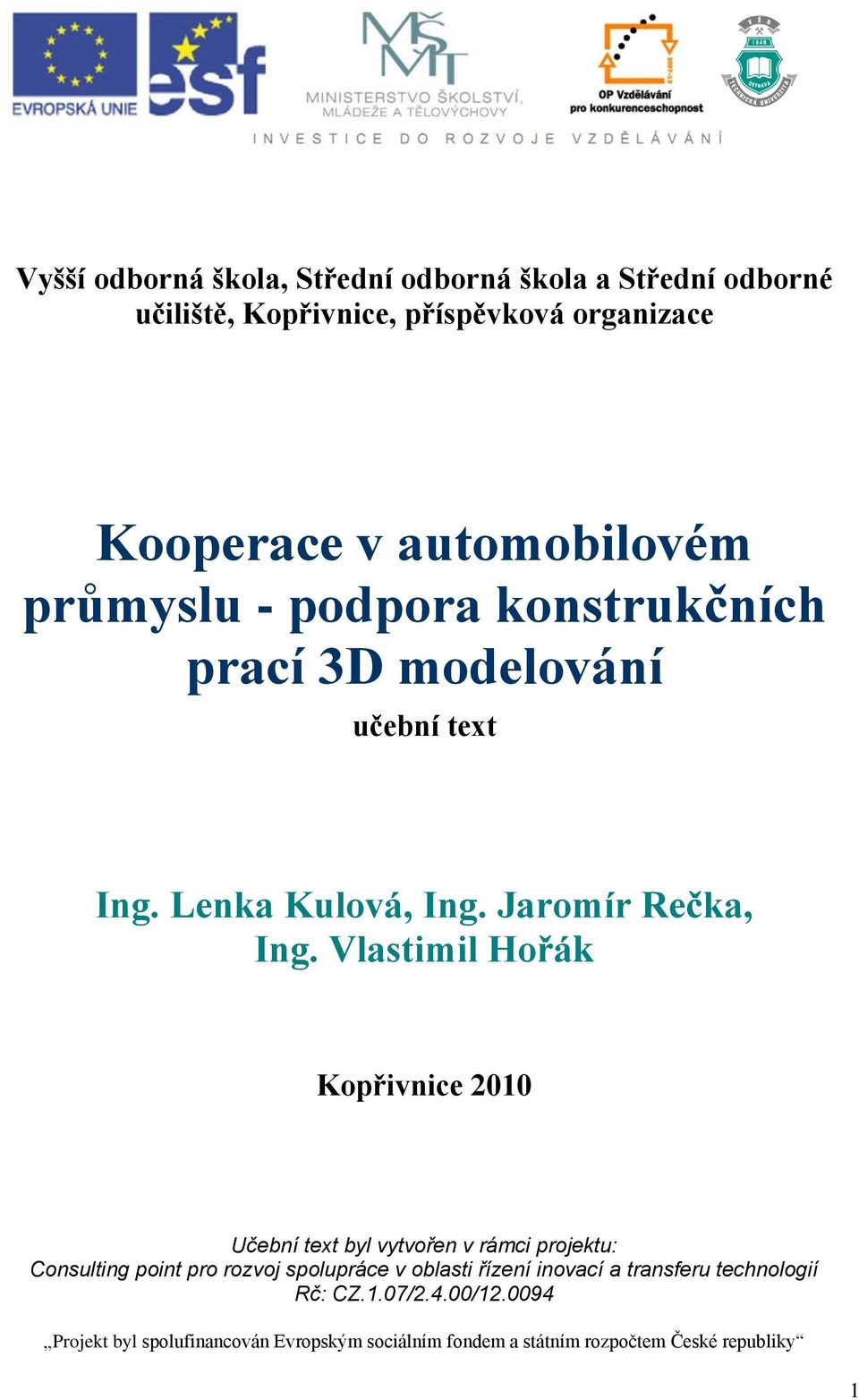 Vlastimil Hořák Kopřivnice 2010 Učební text byl vytvořen v rámci projektu: Consulting point pro rozvoj spolupráce v oblasti řízení