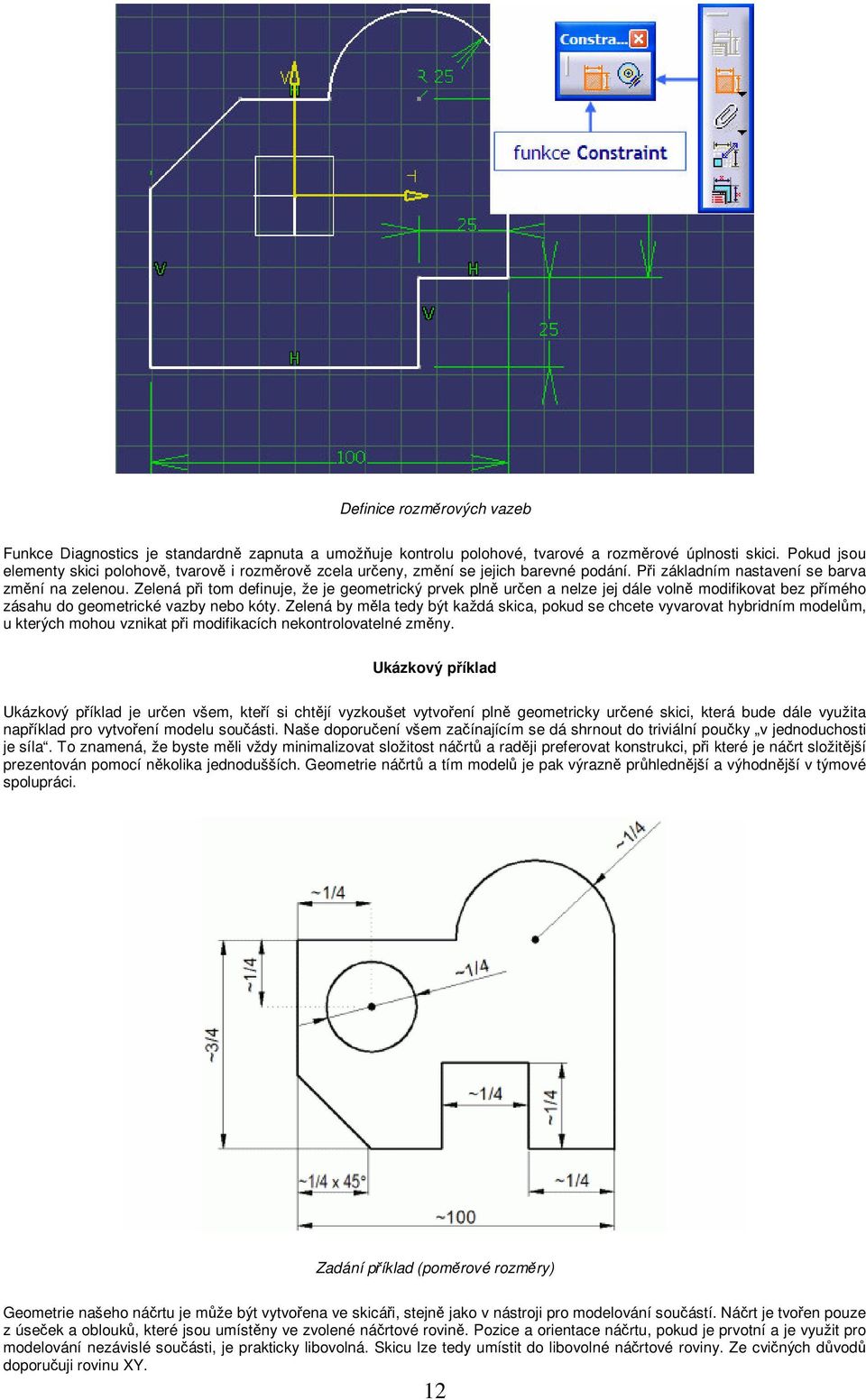 Zelená pi tom definuje, že je geometrický prvek pln uren a nelze jej dále voln modifikovat bez pímého zásahu do geometrické vazby nebo kóty.