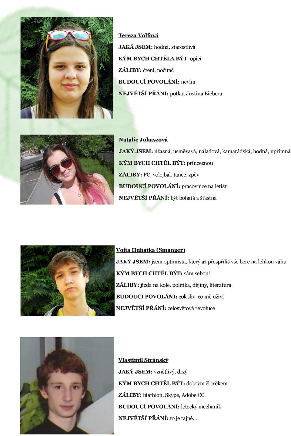 Hubatka (Smanger) JAKÝ JSEM: jsem optimista, který až přespříliš vše bere na lehkou váhu KÝM BYCH CHTĚL BÝT: sám sebou!