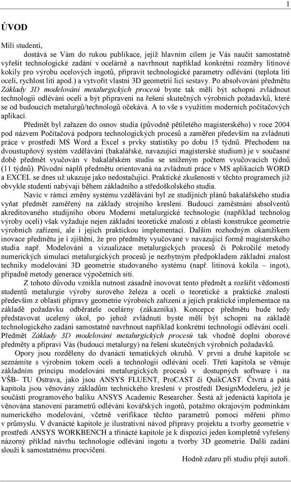 Po absolvování předmětu Základy 3D modelování metalurgických procesů byste tak měli být schopni zvládnout technologii odlévání oceli a být připraveni na řešení skutečných výrobních požadavků, které