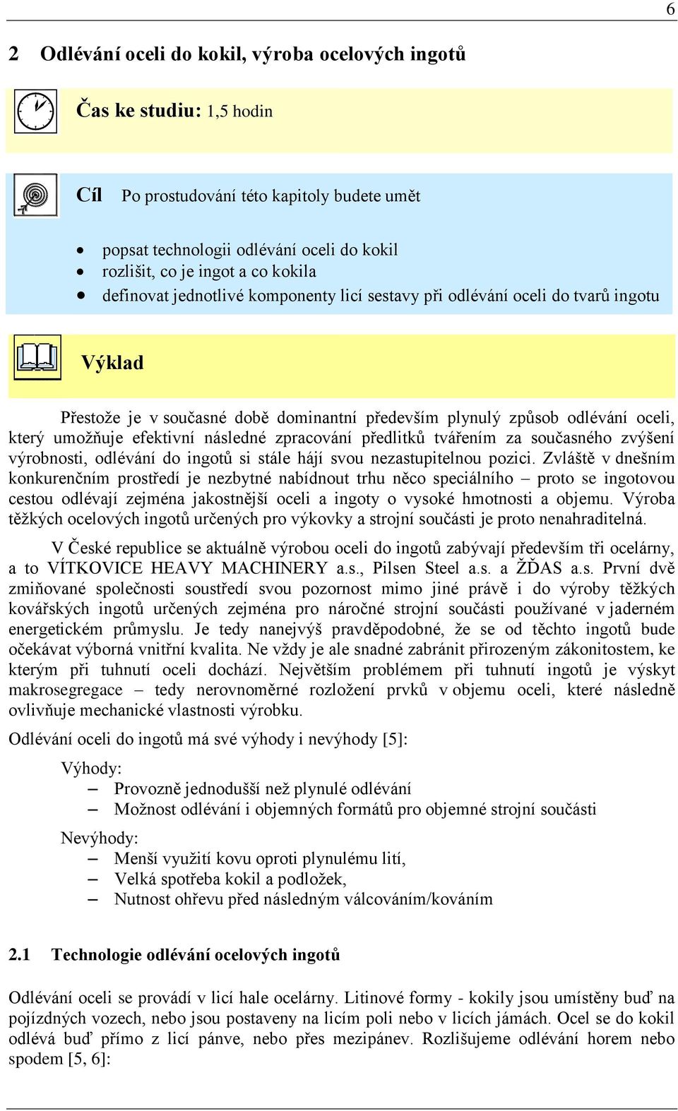 následné zpracování předlitků tvářením za současného zvýšení výrobnosti, odlévání do ingotů si stále hájí svou nezastupitelnou pozici.