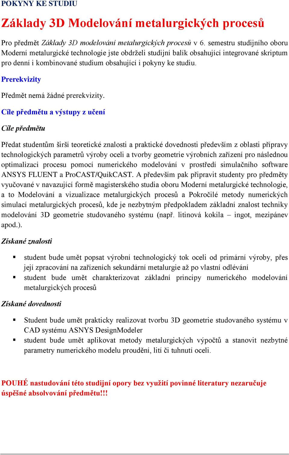 Prerekvizity Předmět nemá žádné prerekvizity.