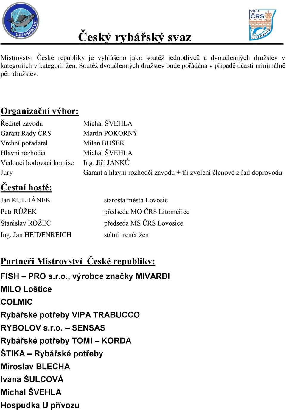 Organizační výbor: Ředitel závodu Garant Rady ČRS Vrchní pořadatel Hlavní rozhodčí Vedoucí bodovací komise Jury Čestní hosté: Jan KULHÁNEK Petr RŮŢEK Stanislav ROŢEC Ing.