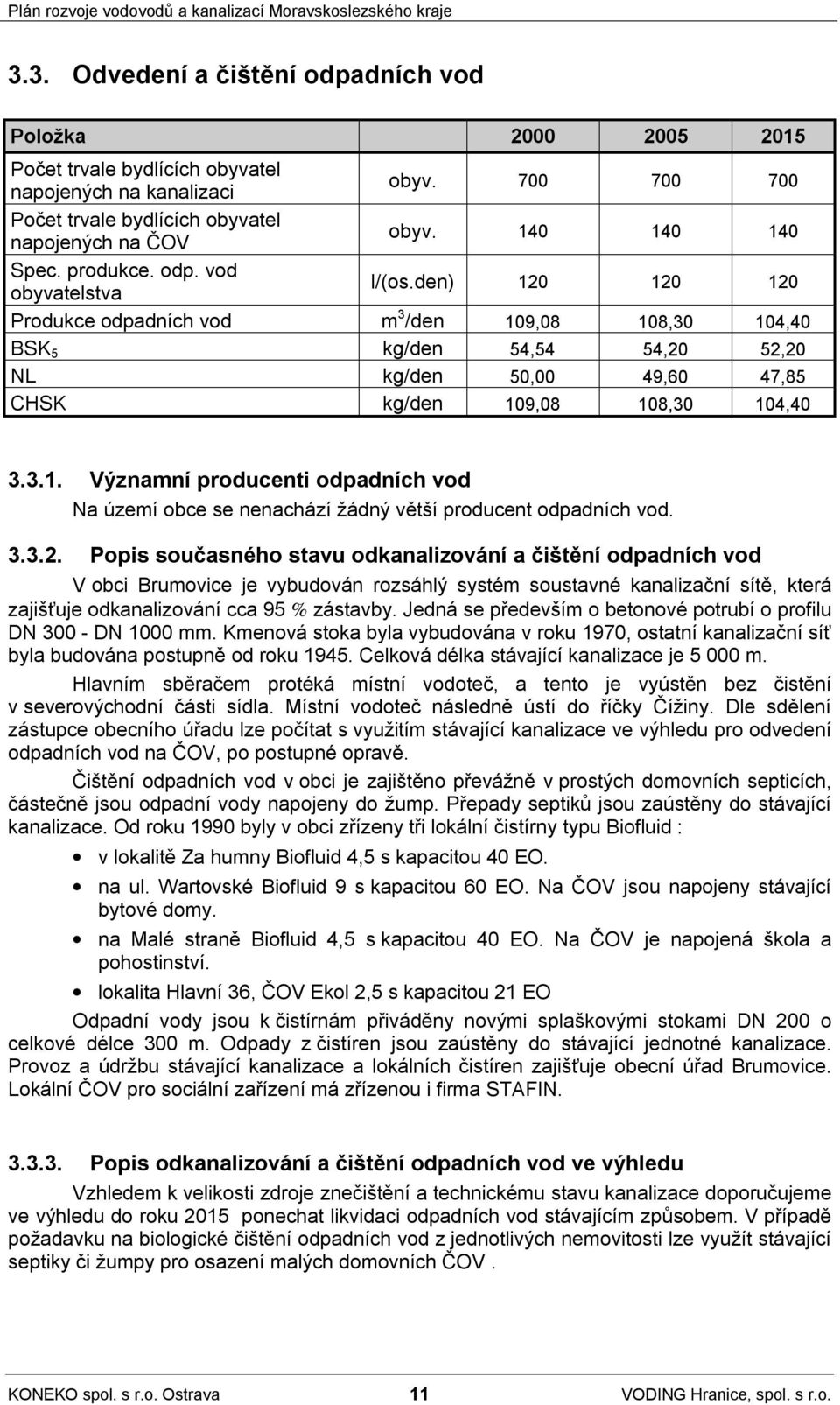 3.3.2. Popis současného stavu odkanalizování a čištění odpadních vod V obci Brumovice je vybudován rozsáhlý systém soustavné kanalizační sítě, která zajišťuje odkanalizování cca 95 % zástavby.