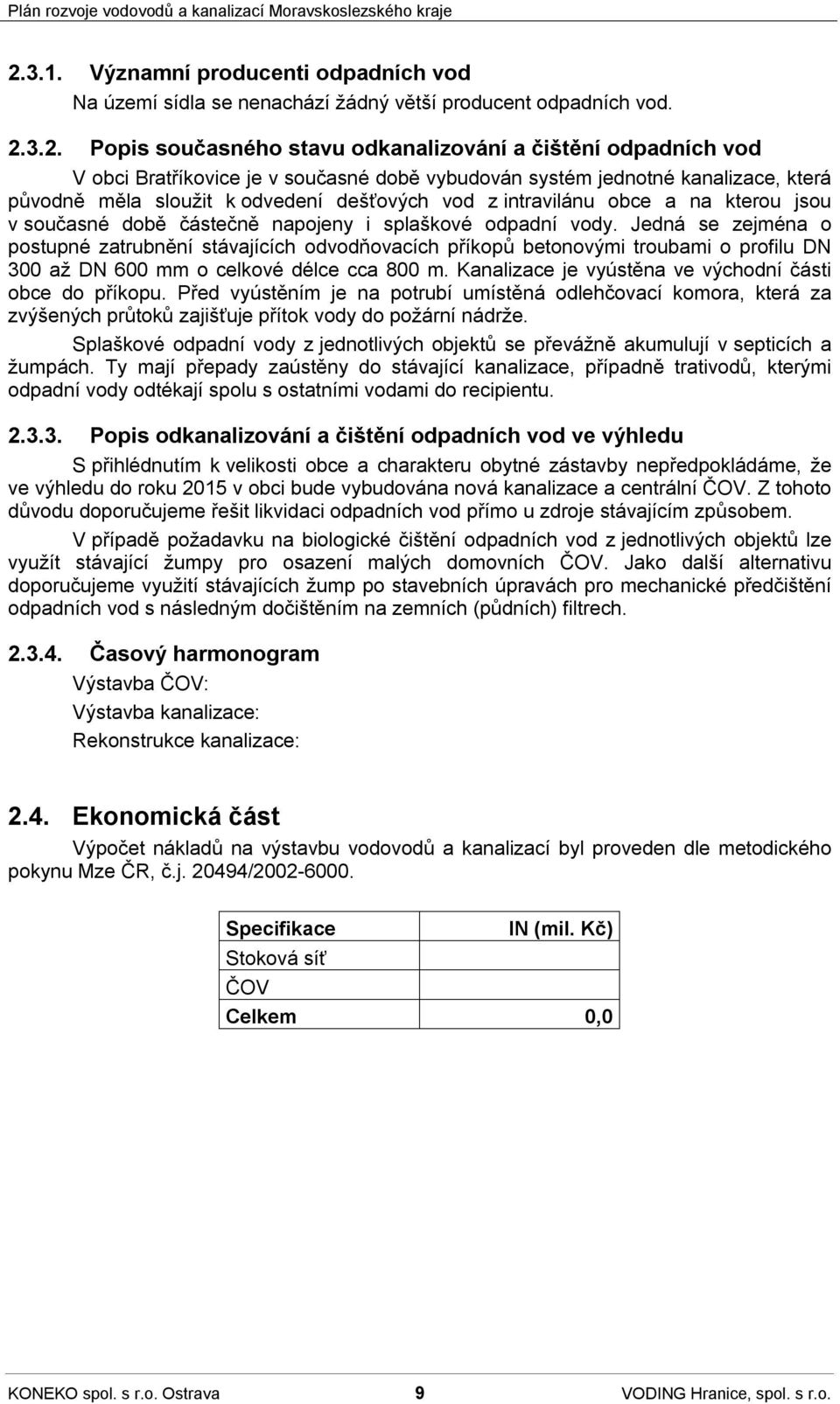 Jedná se zejména o postupné zatrubnění stávajících odvodňovacích příkopů betonovými troubami o profilu DN 300 až DN 600 mm o celkové délce cca 800 m.