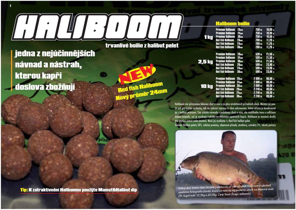 Premium Haliboom 24mm 539 Kč 21,56 h Premium Haliboom 30mm 539 Kč 21,56 h Red fish Haliboom 20mm 599 Kč 23,96 h Red fish Haliboom 24mm 599 Kč 23,96 h Red fish Haliboom 30mm 599 Kč 23,96 h Premium
