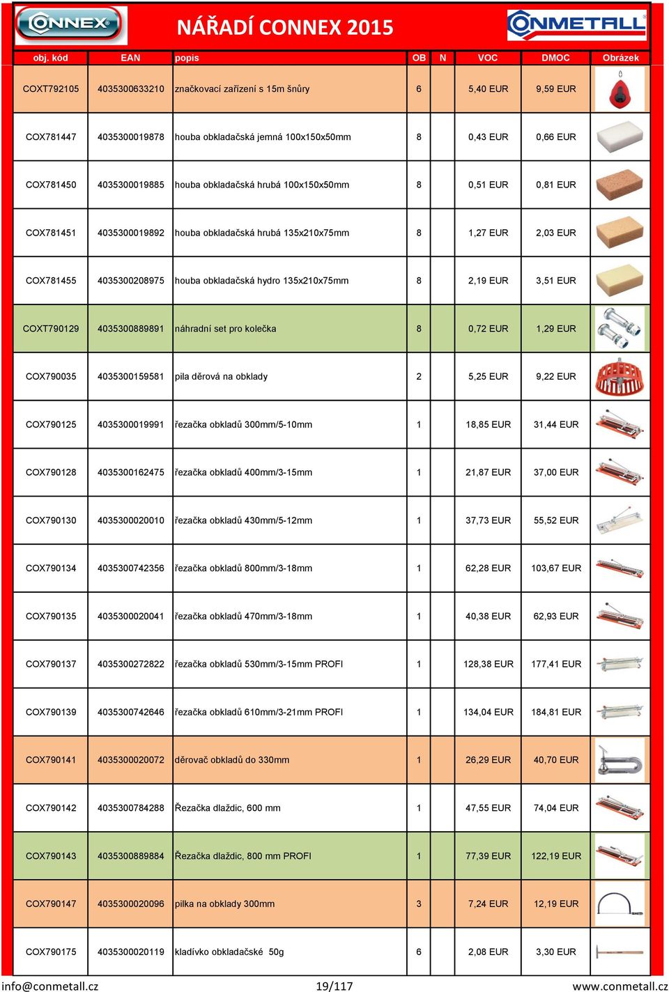 EUR COXT790129 4035300889891 áhradí set pro kolečka 8 0,72 EUR 1,29 EUR COX790035 4035300159581 pila děrová a obklady 2 5,25 EUR 9,22 EUR COX790125 4035300019991 řezačka obkladů 300mm/5-10mm 1 18,85