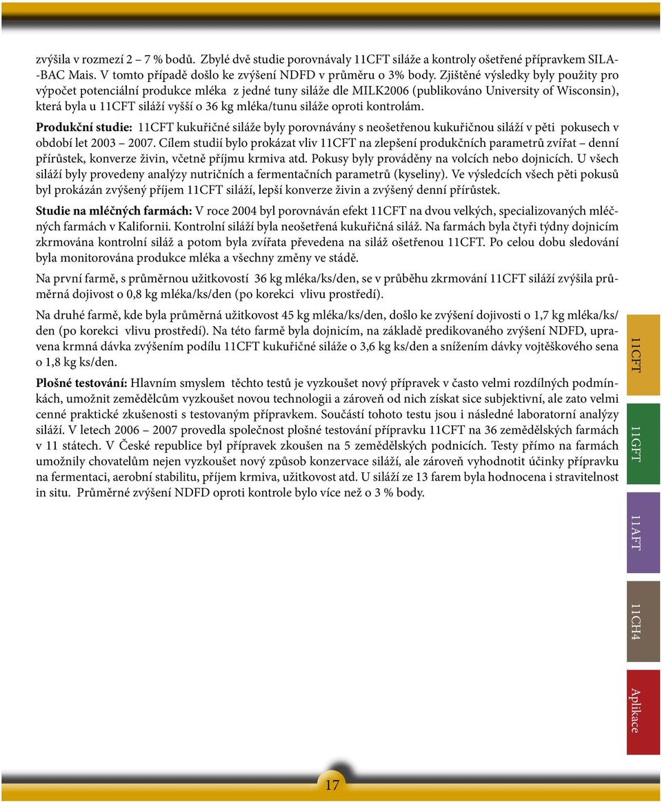 oproti kontrolám. Produkční studie: 11CFT kukuřičné siláže byly porovnávány s neošetřenou kukuřičnou siláží v pěti pokusech v období let 2003 2007.