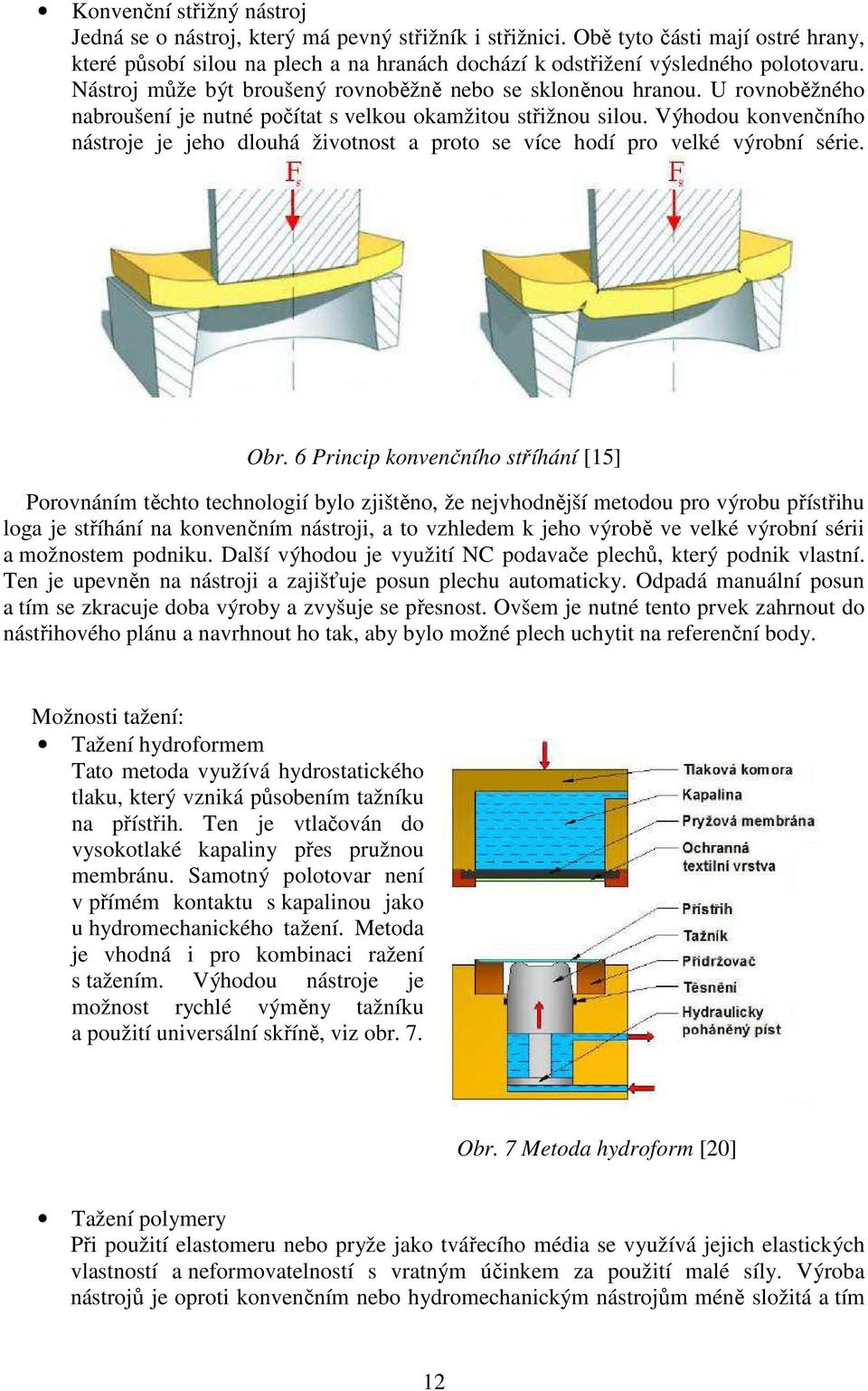 Výhodou konvenčního nástroje je jeho dlouhá životnost a proto se více hodí pro velké výrobní série. Obr.