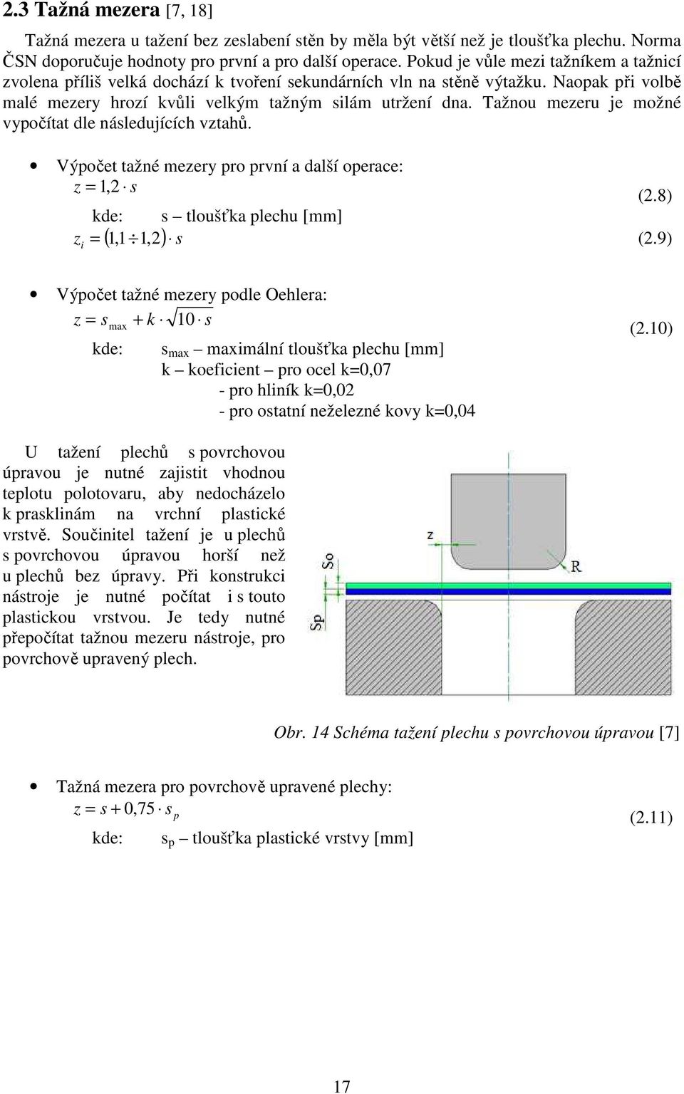 Tažnou mezeru je možné vypočítat dle následujících vztahů. Výpočet tažné mezery pro první a další operace: z = 1, 2 s (2.8) kde: s tloušťka plechu [mm] = 1,1 1, 2 (2.