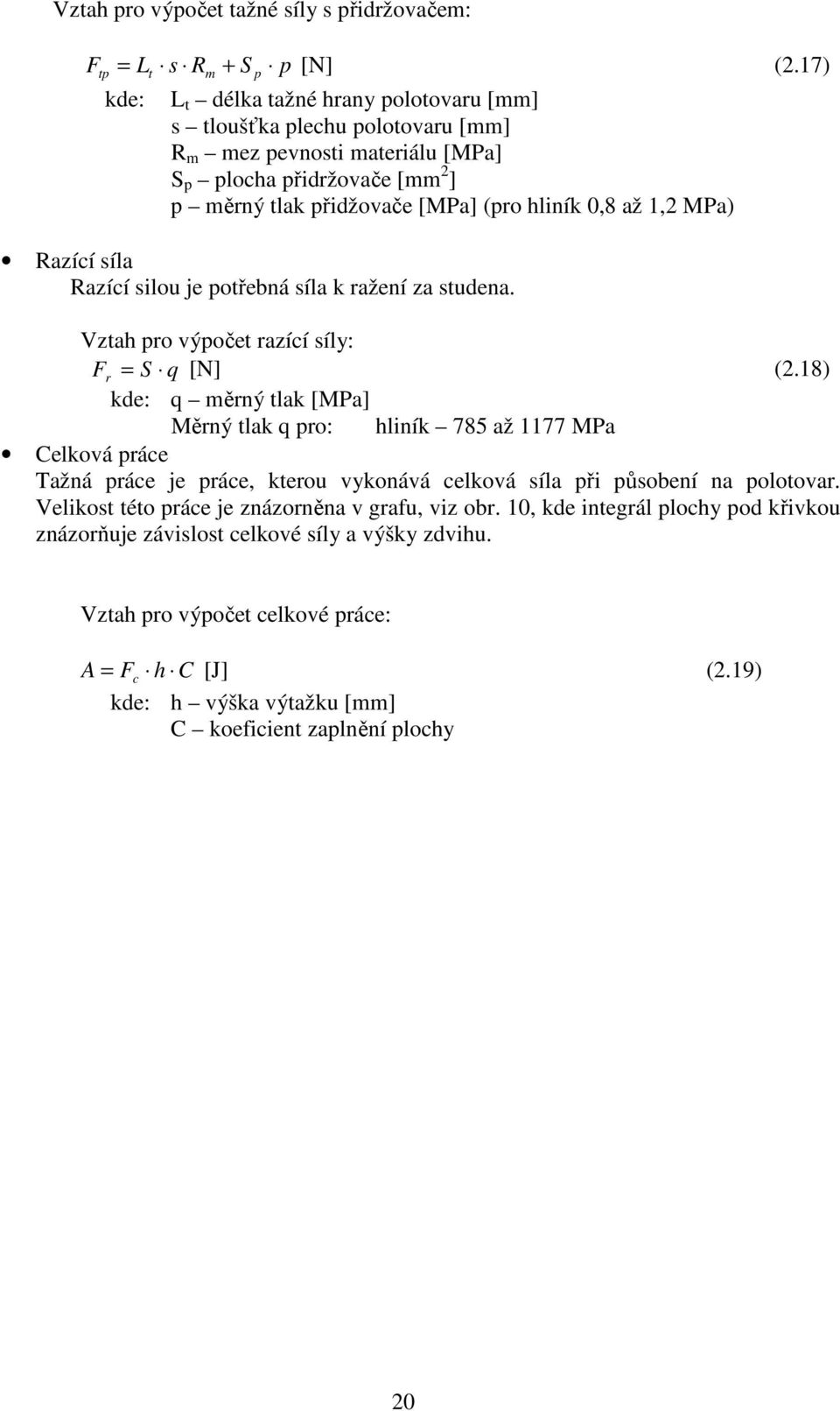 1,2 MPa) Razící síla Razící silou je potřebná síla k ražení za studena. Vztah pro výpočet razící síly: F r = S q [N] (2.