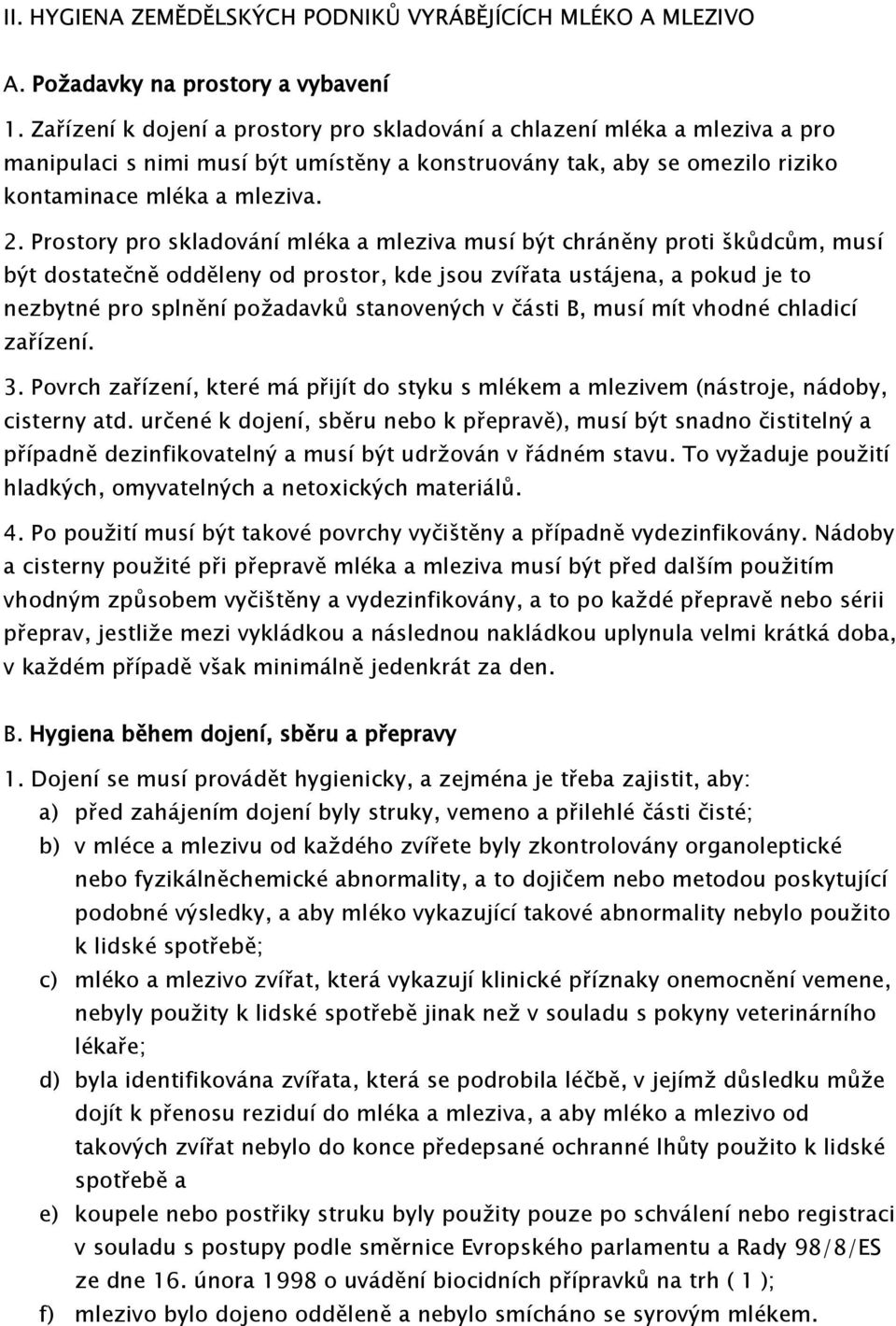 Prostory pro skladování mléka a mleziva musí být chráněny proti škůdcům, musí být dostatečně odděleny od prostor, kde jsou zvířata ustájena, a pokud je to nezbytné pro splnění požadavků stanovených v