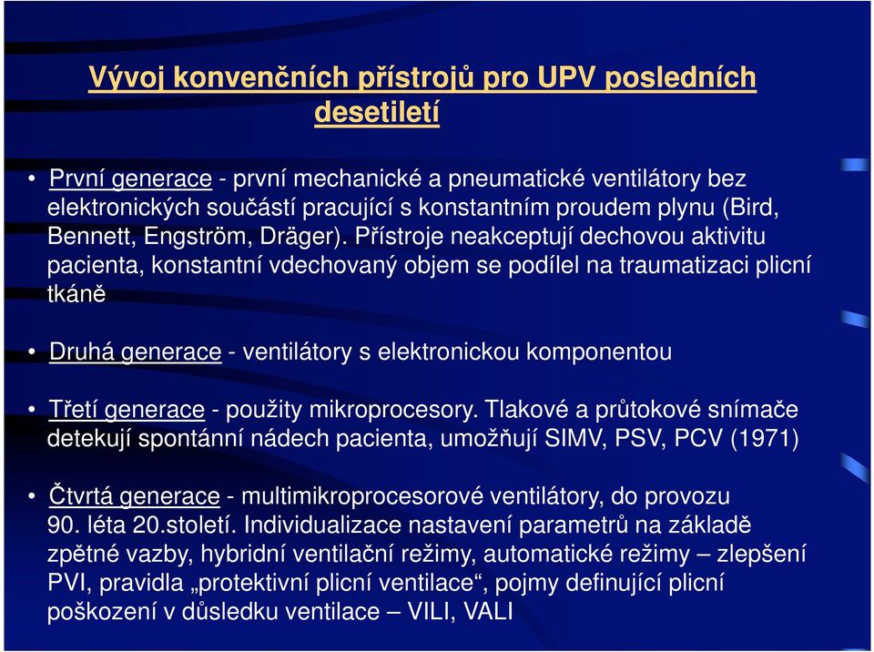 P ístroje neakceptují dechovou aktivitu pacienta, konstantní vdechovaný objem se podílel na traumatizaci plicní tkán Druhá generace - ventilátory s elektronickou komponentou T etí generace - použity