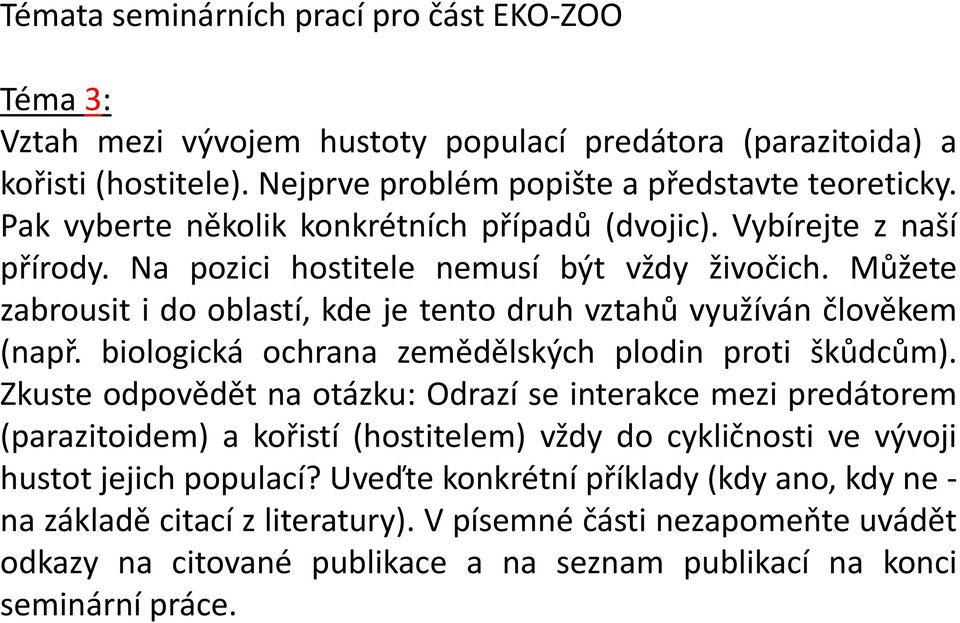 Můžete zabrousit i do oblastí, kde je tento druh vztahů využíván člověkem (např. biologická ochrana zemědělských plodin proti škůdcům).