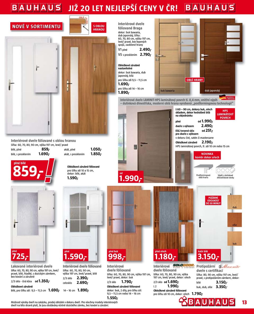 490,- V5 s prosklení.790,- Interiérové dveře fóliované s oblou hranou šířka: 60, 70, 80, 90 c, výška 197 c, levé/ pravé bílé, plné 859,- akát, plné 1.050,- bílé, s prosklení 1.
