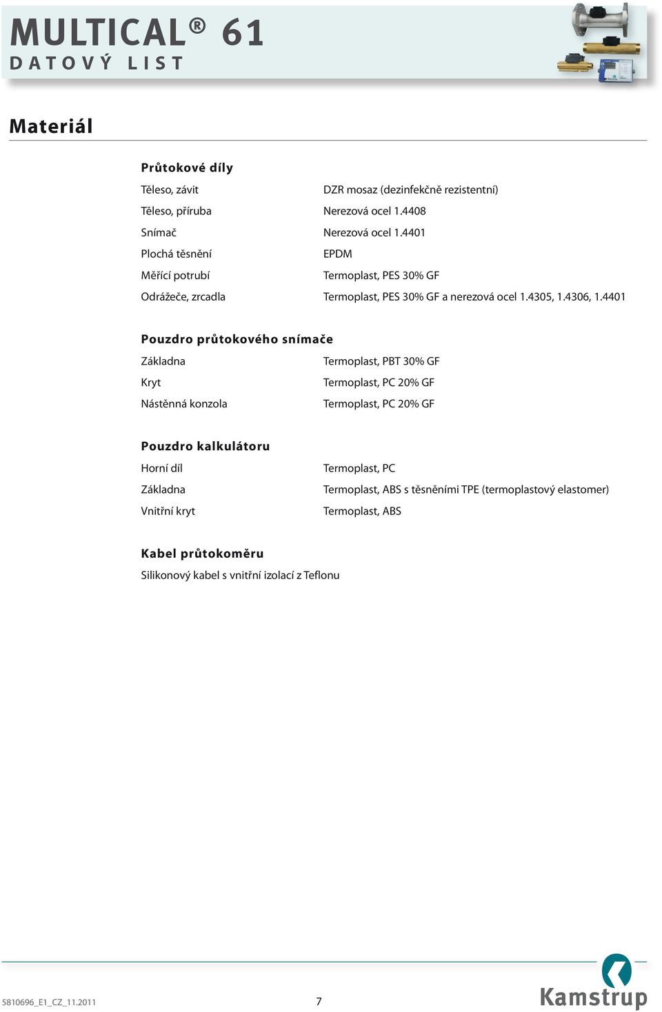 4401 Pouzdro průtokového snímače Základna Termoplast, PBT 30% GF Kryt Termoplast, PC 20% GF Nástěnná konzola Termoplast, PC 20% GF Pouzdro kalkulátoru Horní