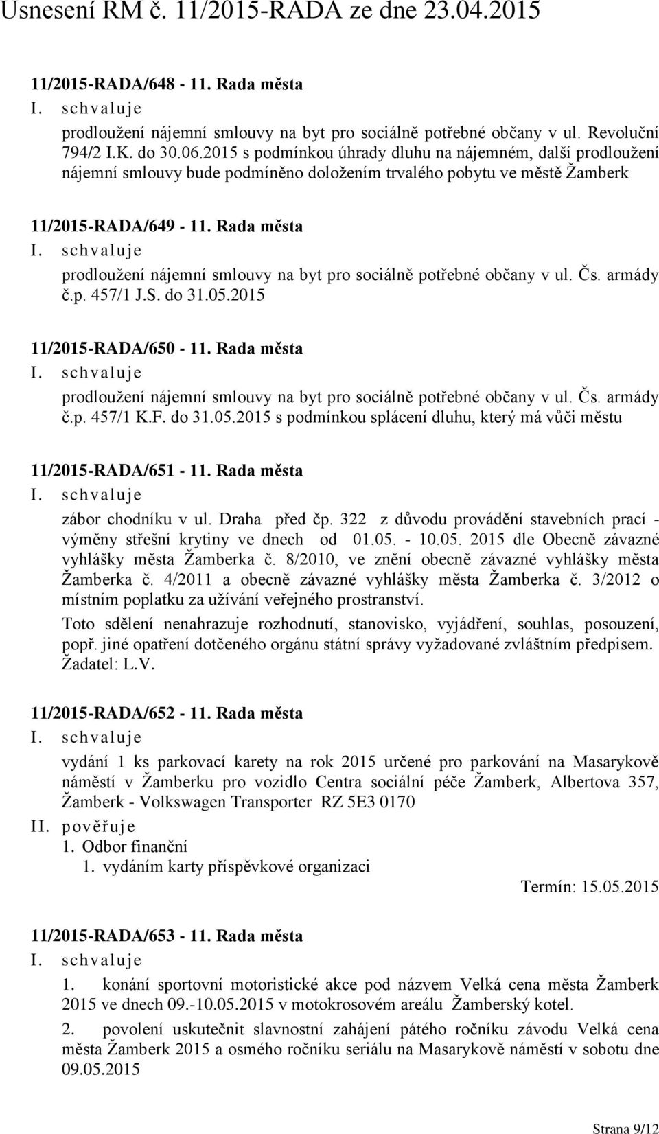 Rada města prodloužení nájemní smlouvy na byt pro sociálně potřebné občany v ul. Čs. armády č.p. 457/1 J.S. do 31.05.2015 11/2015-RADA/650-11.