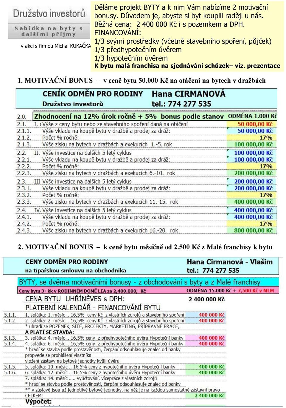 FINANCOVÁNÍ: 1/3 svými prostředky (včetně stavebního spoření, půjček) 1/3 předhypotečním úvěrem 1/3 hypotečním úvěrem K bytu