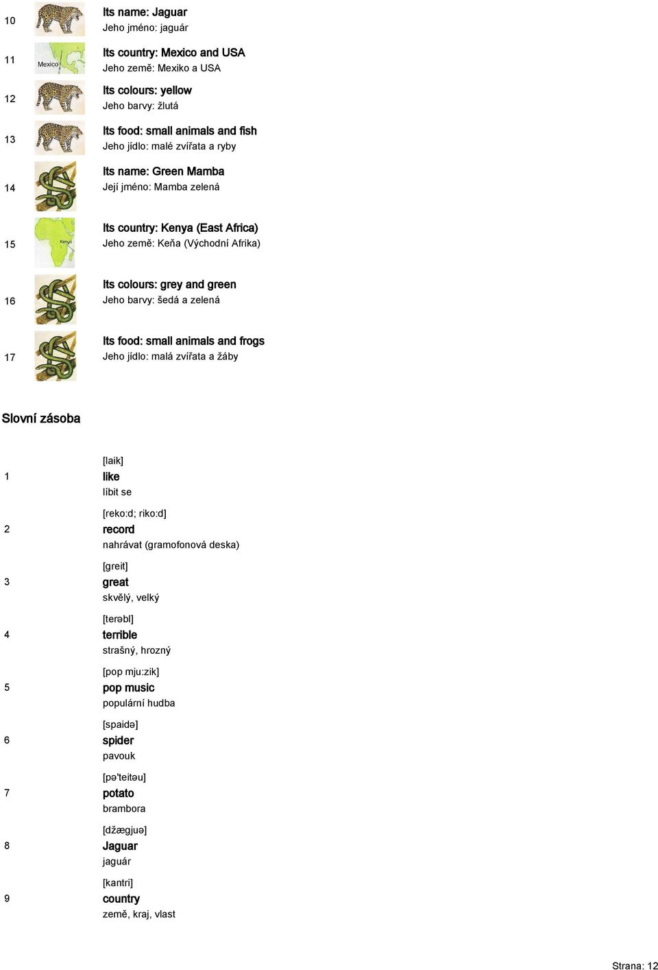 Its food: small animals and frogs Jeho jídlo: malá zvířata a žáby Slovní zásoba [laik] like líbit se [reko:d; riko:d] record nahrávat (gramofonová deska) [greit] great skvělý, velký
