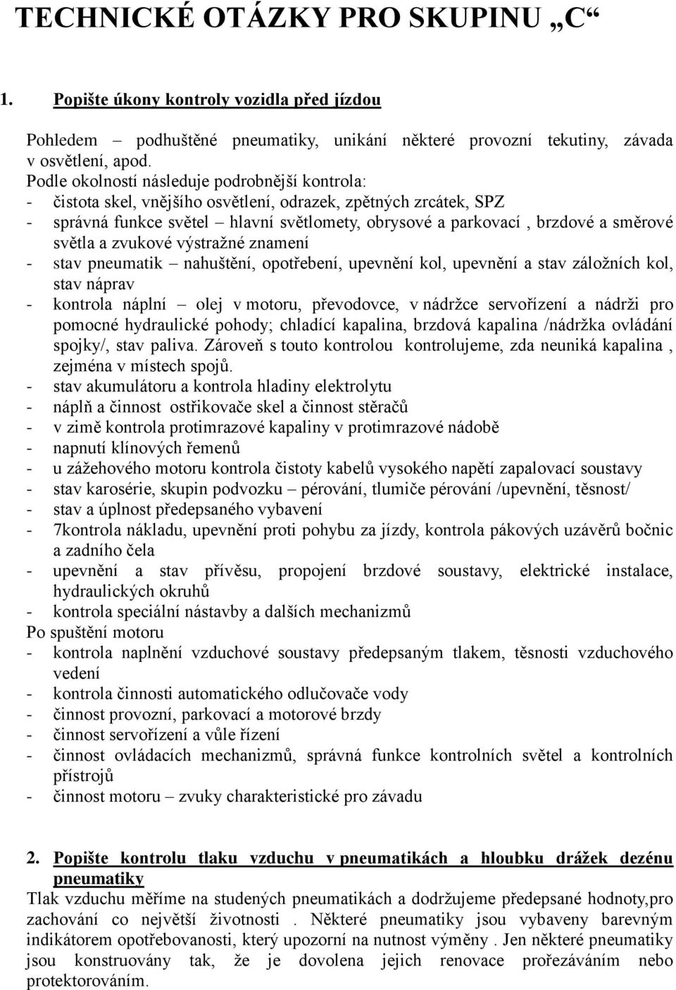 světla a zvukové výstraţné znamení - stav pneumatik nahuštění, opotřebení, upevnění kol, upevnění a stav záloţních kol, stav náprav - kontrola náplní olej v motoru, převodovce, v nádrţce servořízení
