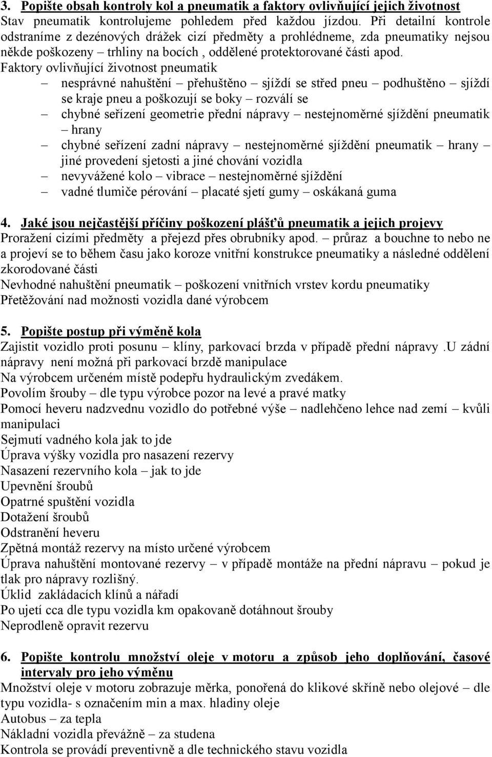 Faktory ovlivňující ţivotnost pneumatik nesprávné nahuštění přehuštěno sjíţdí se střed pneu podhuštěno sjíţdí se kraje pneu a poškozují se boky rozválí se chybné seřízení geometrie přední nápravy