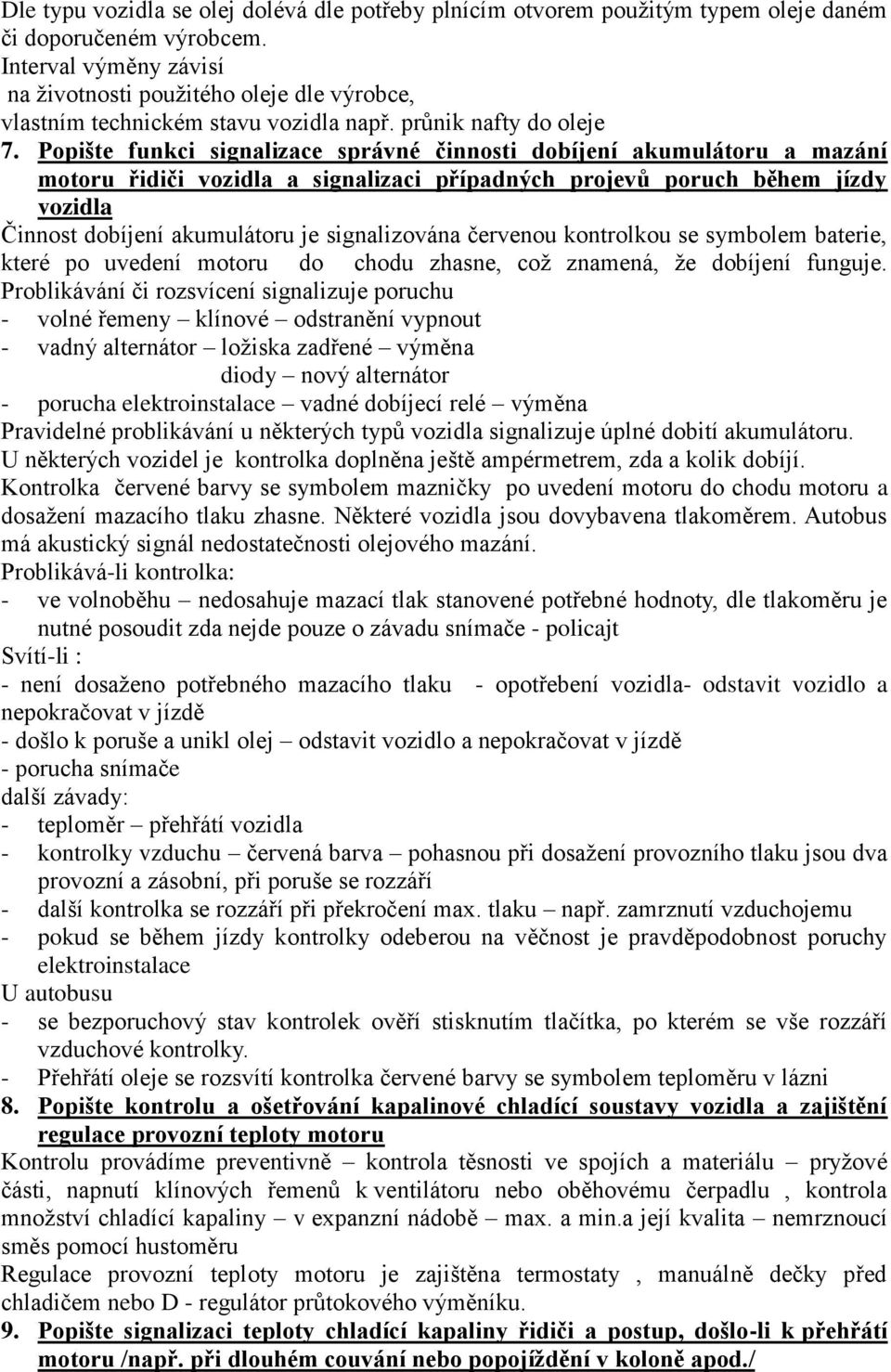 Popište funkci signalizace správné činnosti dobíjení akumulátoru a mazání motoru řidiči vozidla a signalizaci případných projevů poruch během jízdy vozidla Činnost dobíjení akumulátoru je