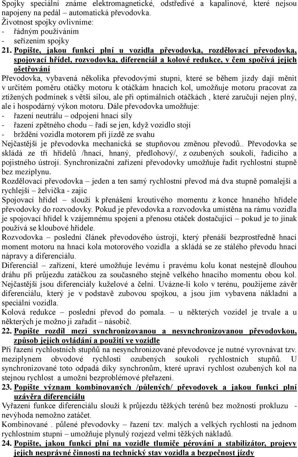 převodovými stupni, které se během jízdy dají měnit v určitém poměru otáčky motoru k otáčkám hnacích kol, umoţňuje motoru pracovat za ztíţených podmínek s větší silou, ale při optimálních otáčkách,