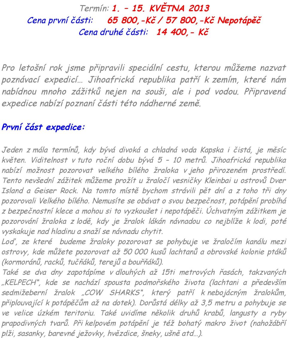 republika patří k zemím, které nám nabídnou mnoho zážitků nejen na souši, ale i pod vodou. Připravená expedice nabízí poznaní části této nádherné země.